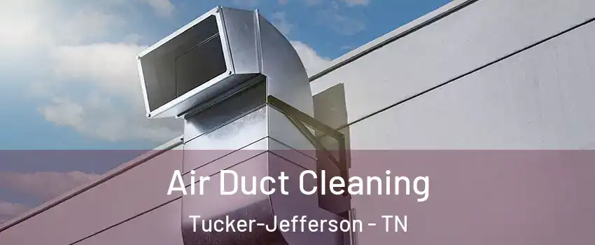 Air Duct Cleaning Tucker-Jefferson - TN