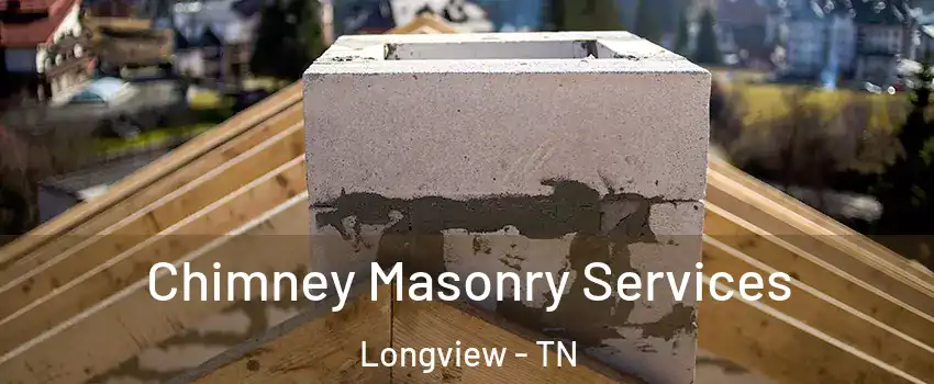 Chimney Masonry Services Longview - TN