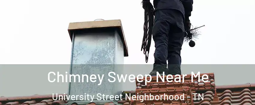 Chimney Sweep Near Me University Street Neighborhood - TN