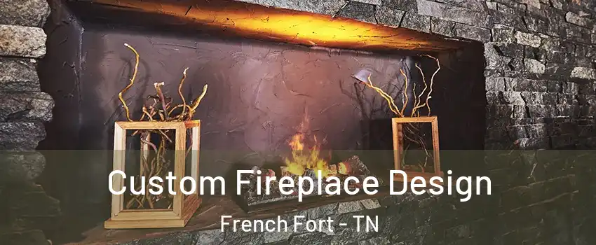 Custom Fireplace Design French Fort - TN