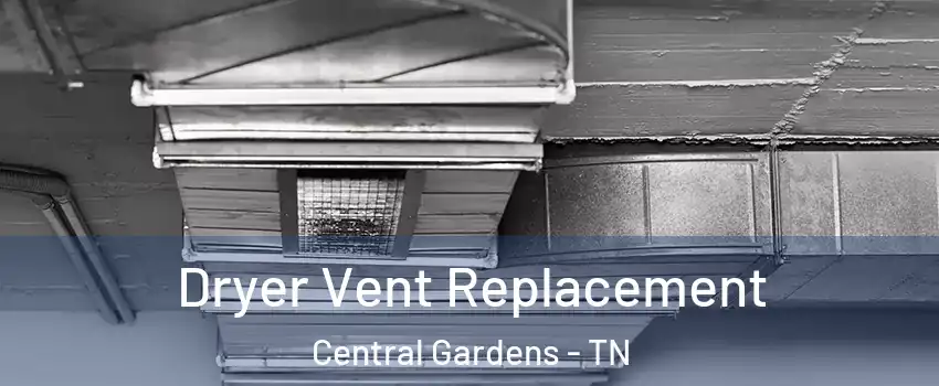 Dryer Vent Replacement Central Gardens - TN