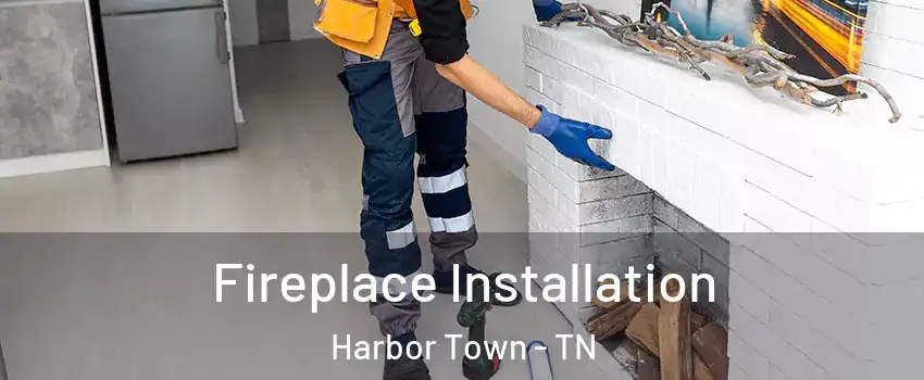 Fireplace Installation Harbor Town - TN
