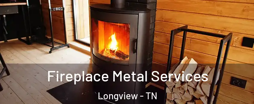 Fireplace Metal Services Longview - TN