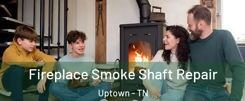Fireplace Smoke Shaft Repair Uptown - TN
