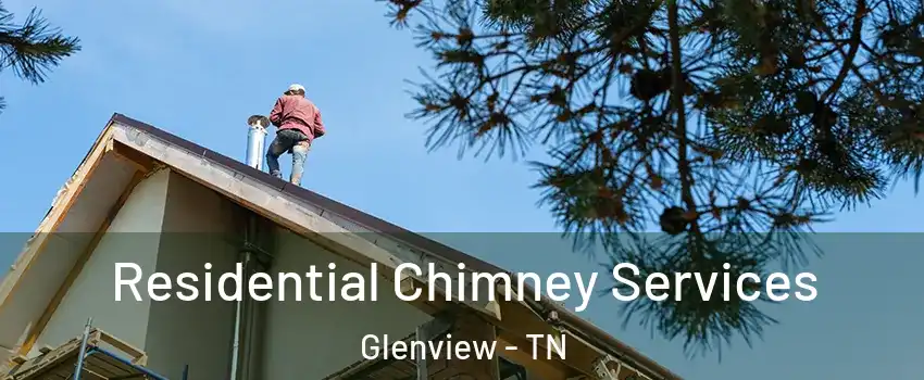 Residential Chimney Services Glenview - TN