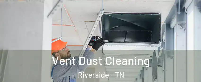 Vent Dust Cleaning Riverside - TN