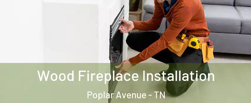 Wood Fireplace Installation Poplar Avenue - TN